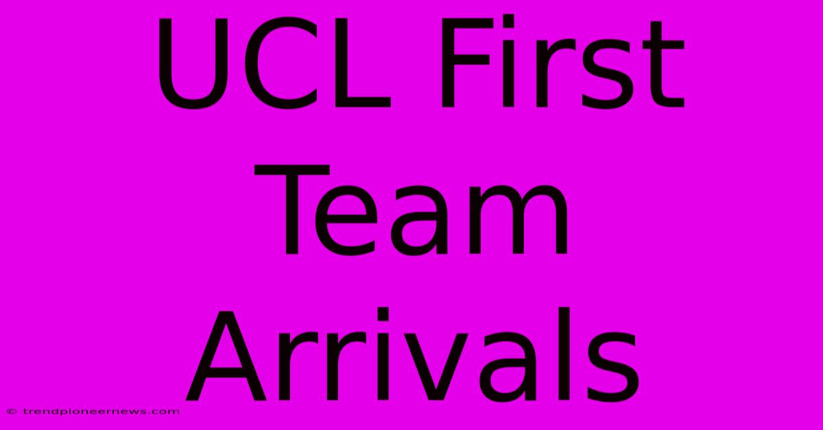 UCL First Team Arrivals