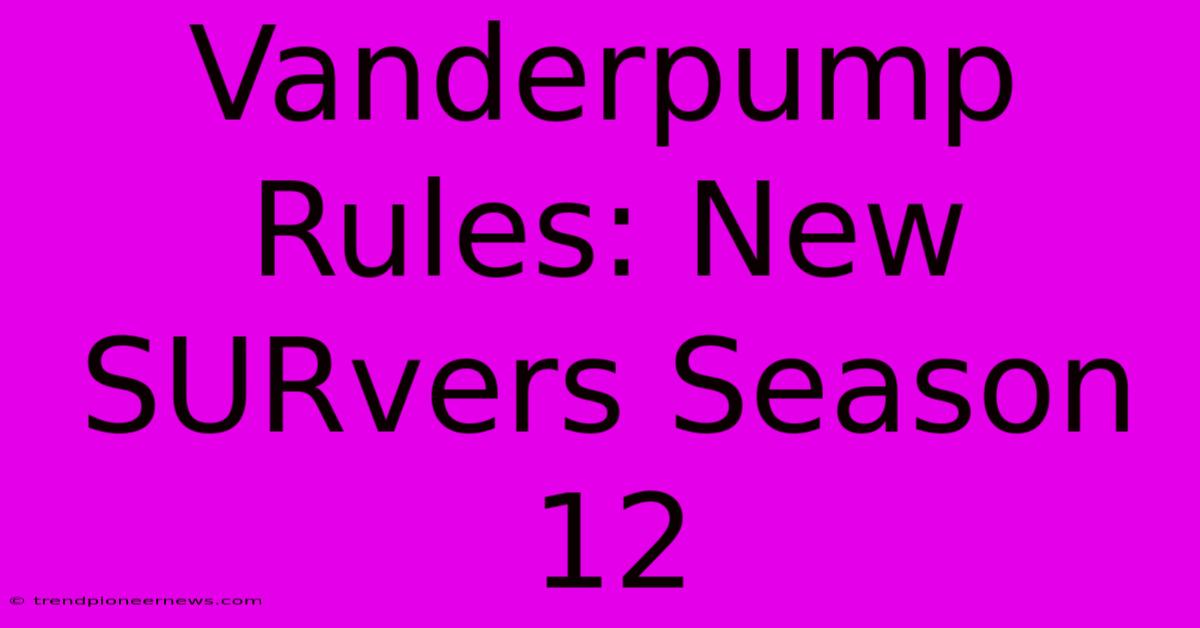 Vanderpump Rules: New SURvers Season 12