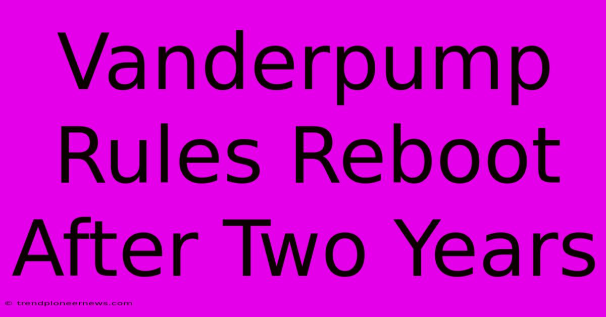 Vanderpump Rules Reboot After Two Years