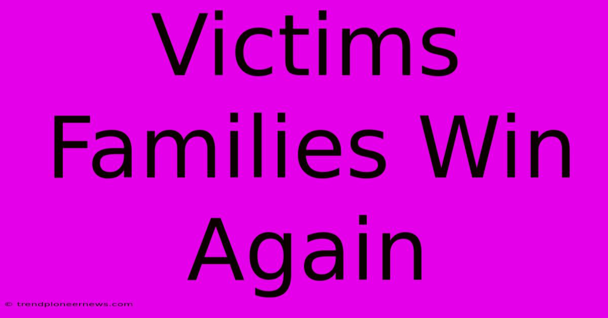 Victims Families Win Again