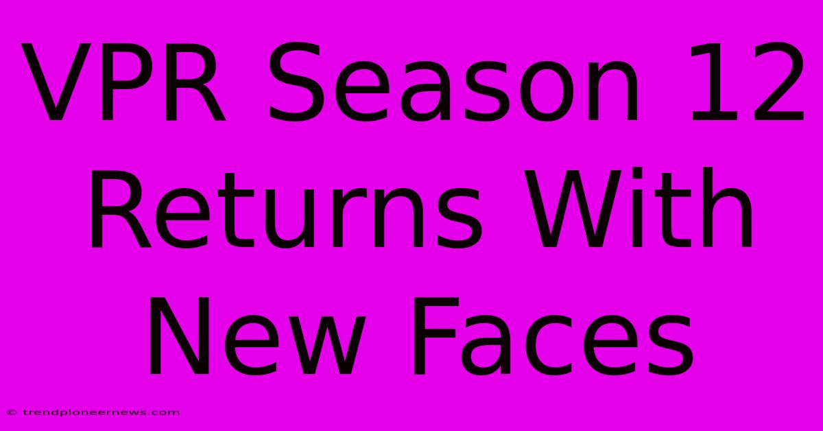 VPR Season 12 Returns With New Faces