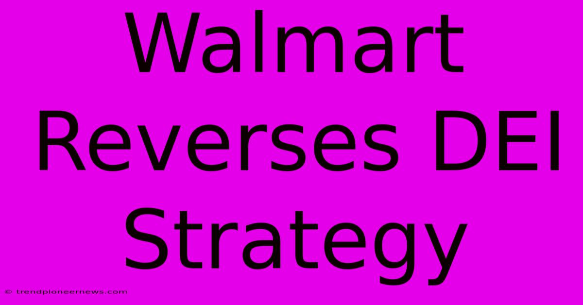 Walmart Reverses DEI Strategy