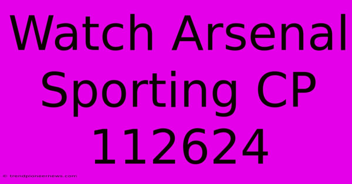 Watch Arsenal Sporting CP 112624