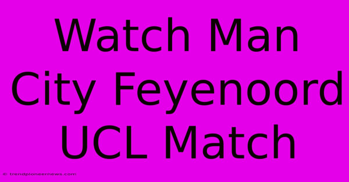 Watch Man City Feyenoord UCL Match