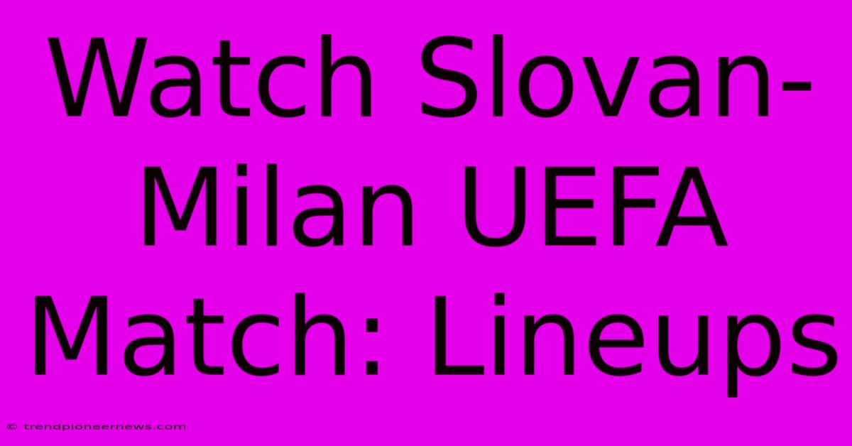 Watch Slovan-Milan UEFA Match: Lineups