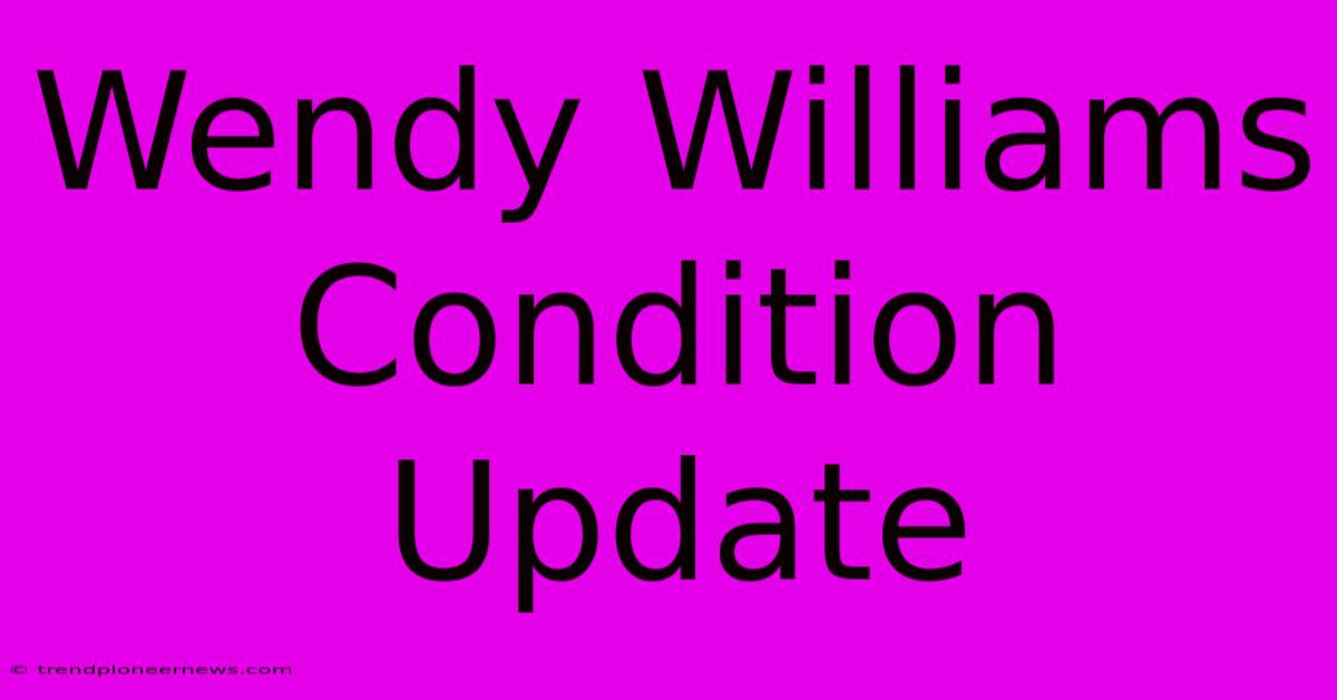 Wendy Williams Condition Update