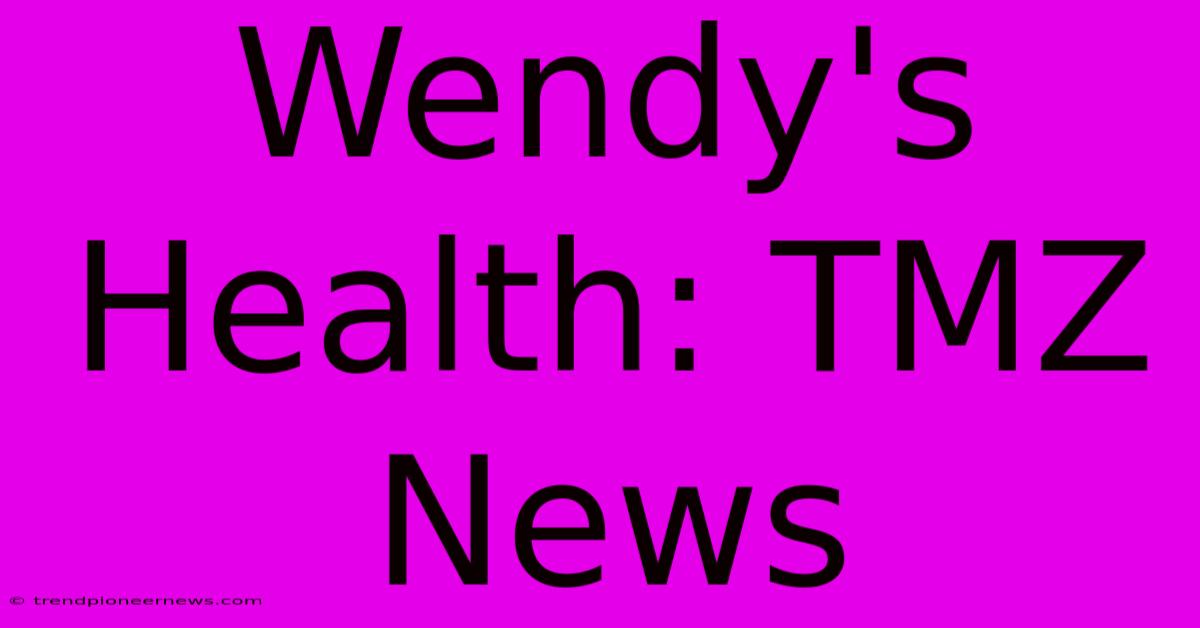 Wendy's Health: TMZ News