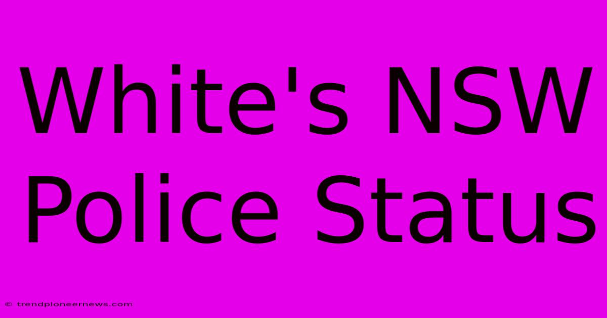 White's NSW Police Status