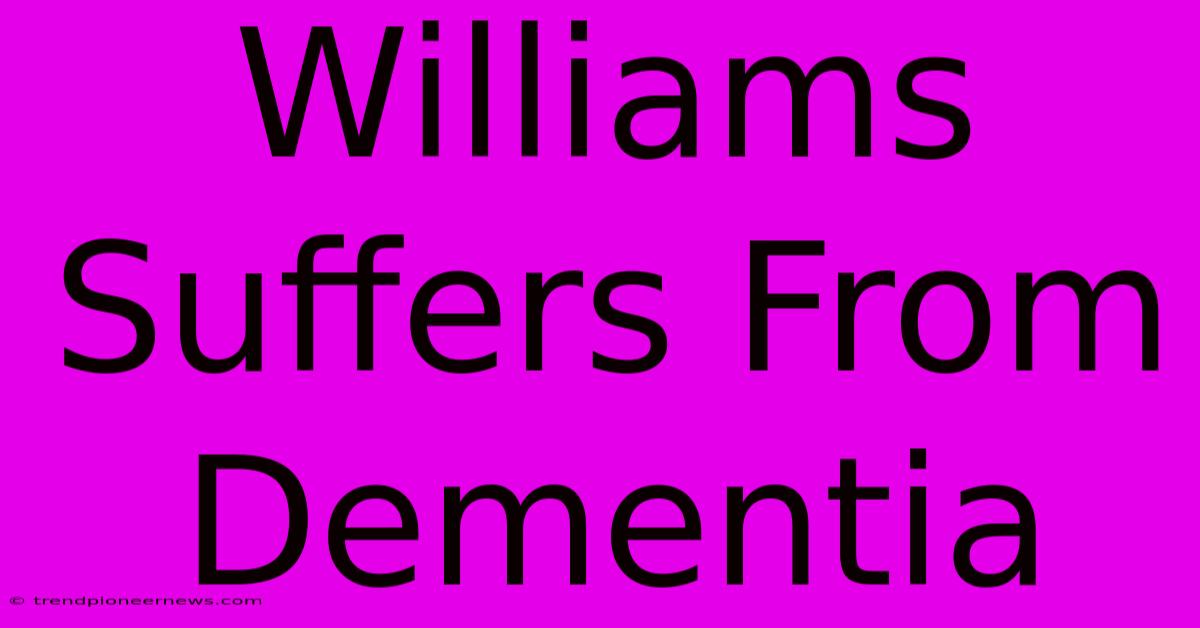 Williams Suffers From Dementia