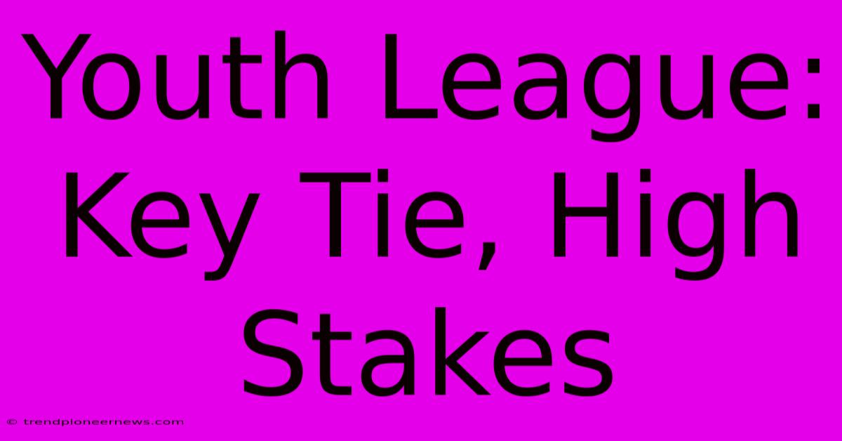 Youth League: Key Tie, High Stakes