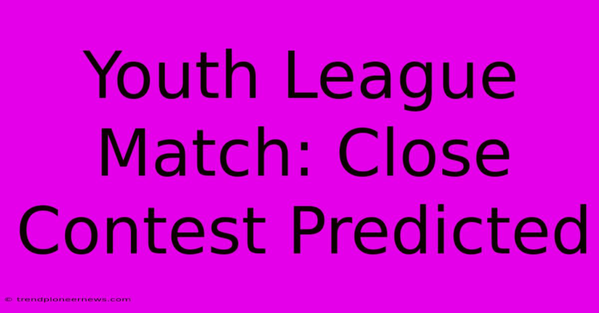 Youth League Match: Close Contest Predicted