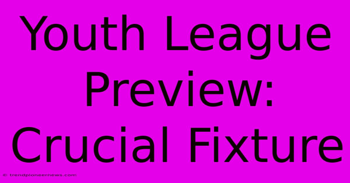 Youth League Preview: Crucial Fixture