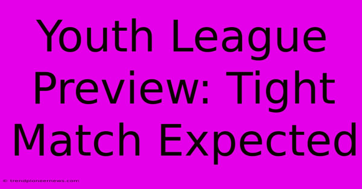 Youth League Preview: Tight Match Expected