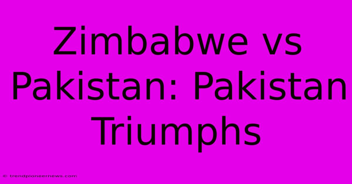 Zimbabwe Vs Pakistan: Pakistan Triumphs